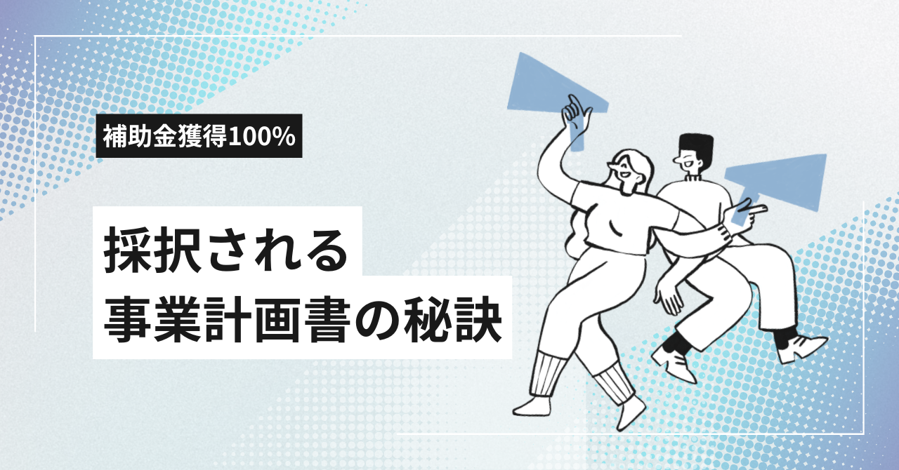 補助金獲得100%は夢じゃない！事業拡大を目指すひとり社長へ贈る、採択される事業計画書の秘訣